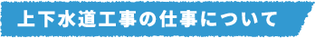 上下水道工事の仕事について